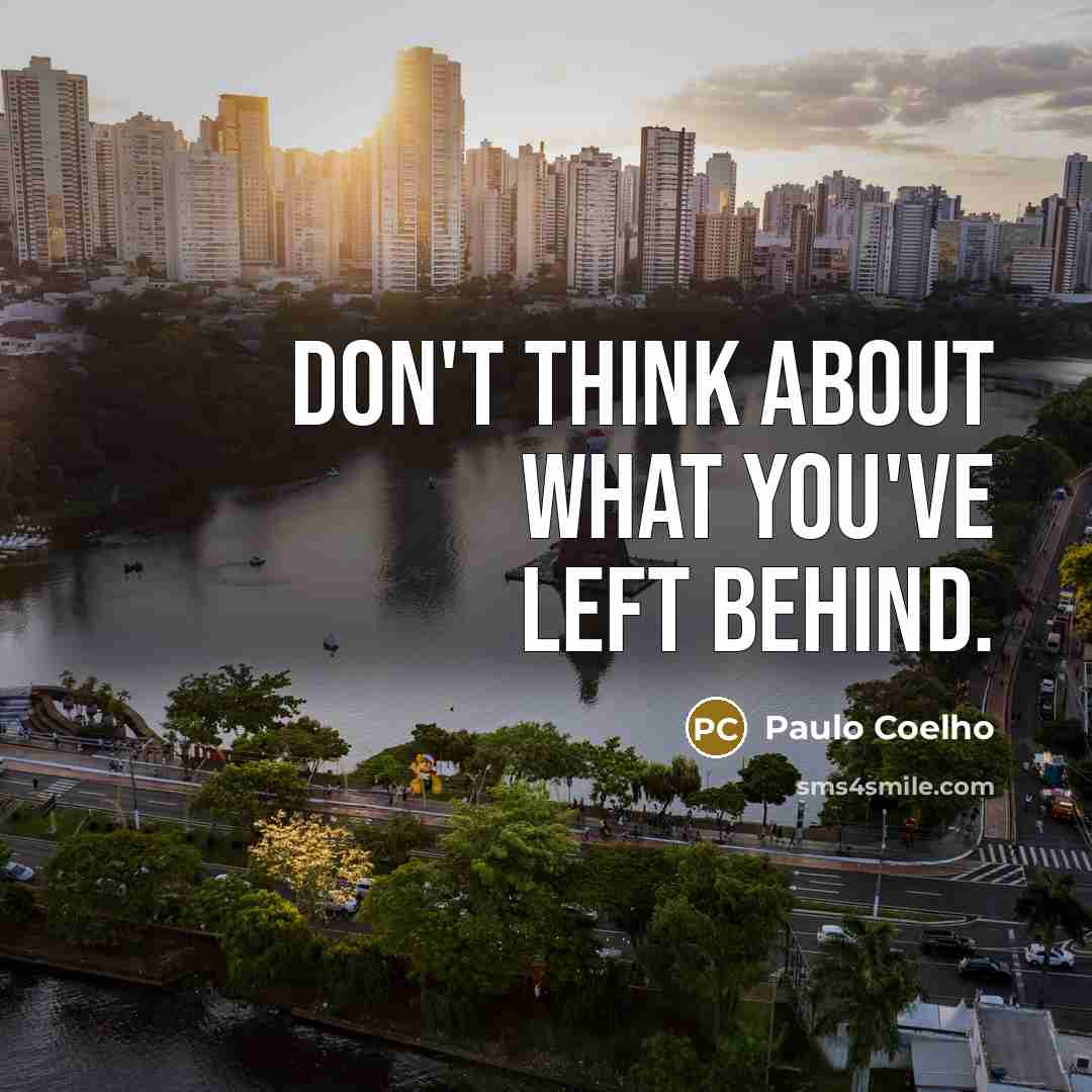 “Don't think about what you've left behind.” quote by Paulo Coelho