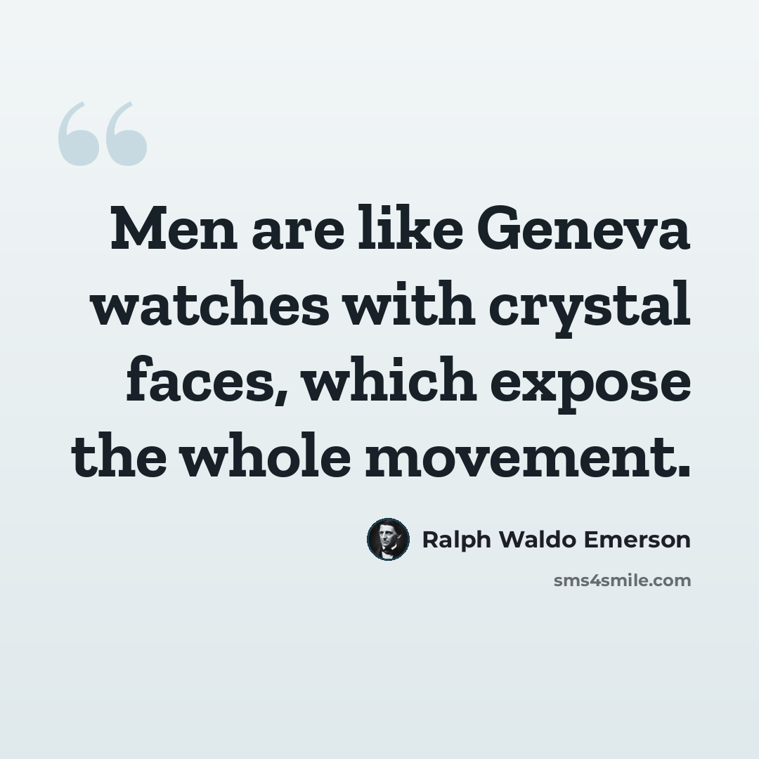 “Men are like Geneva watches with crystal faces, which expose the whole movement.” quote by Ralph Waldo Emerson