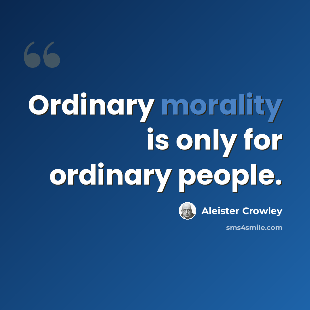 “Ordinary morality is only for ordinary people.” quote by Aleister Crowley