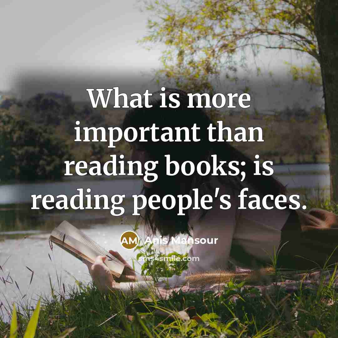 “What is more important than reading books; is reading people's faces.” quote by Anis Mansour