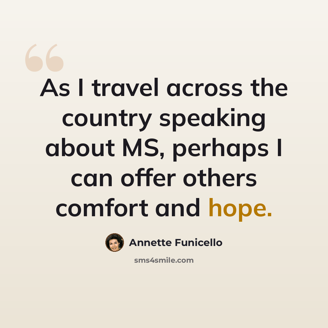 “As I travel across the country speaking about MS, perhaps I can offer others comfort and hope.” quote by Annette Funicello