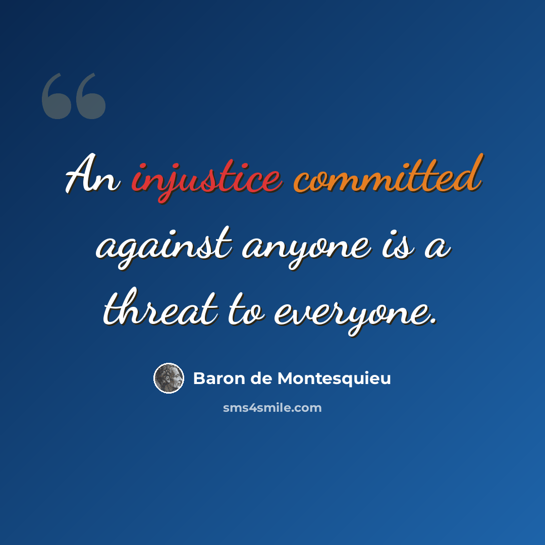 “An injustice committed against anyone is a threat to everyone.” quote by Baron de Montesquieu
