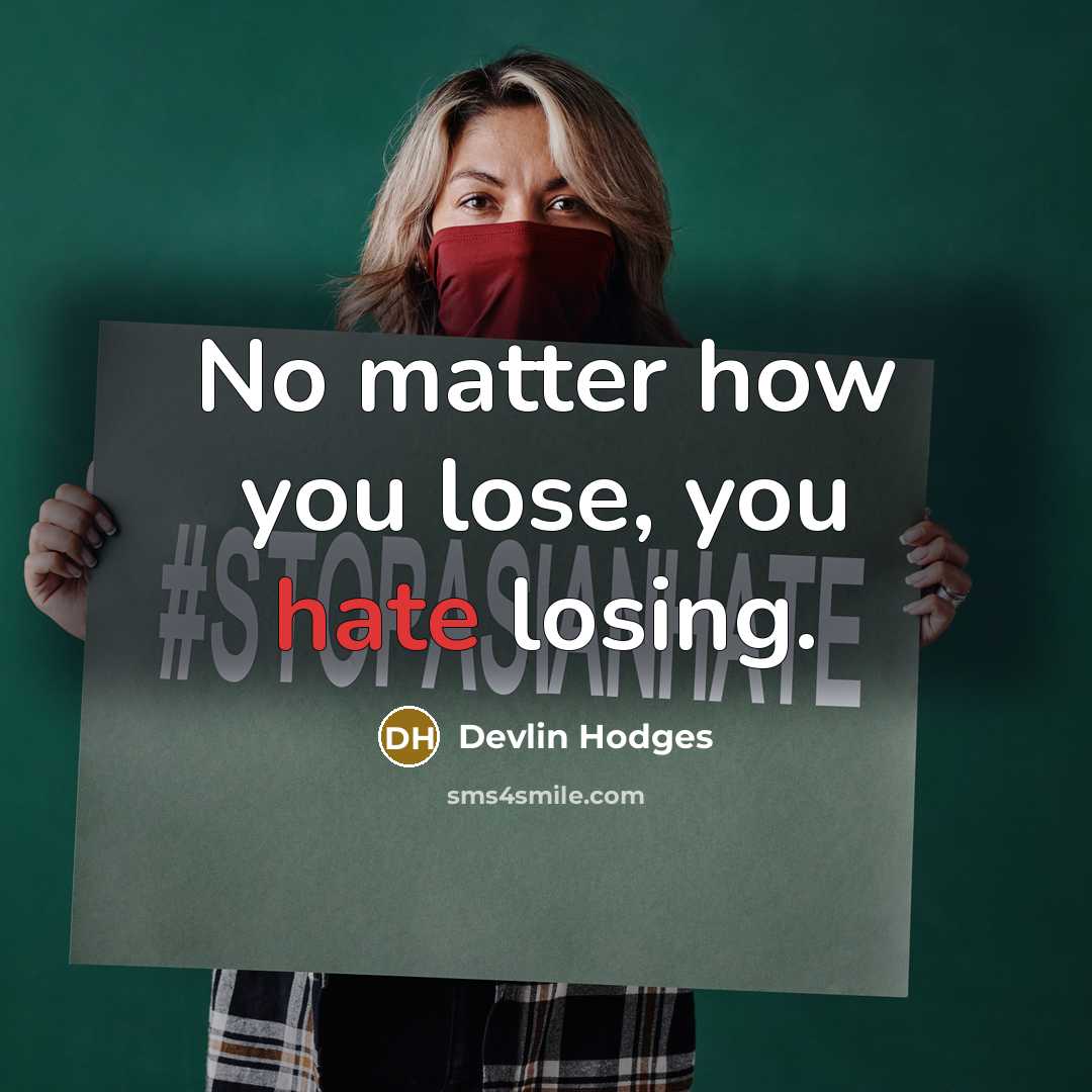 “No matter how you lose, you hate losing.” quote by Devlin Hodges