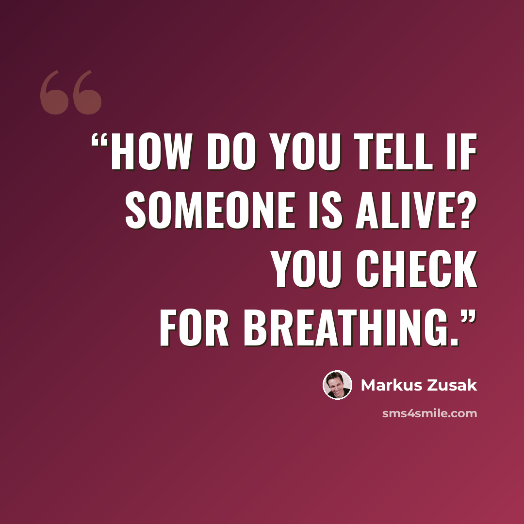 “How do you tell if someone is alive? You check for breathing.” quote by Markus Zusak