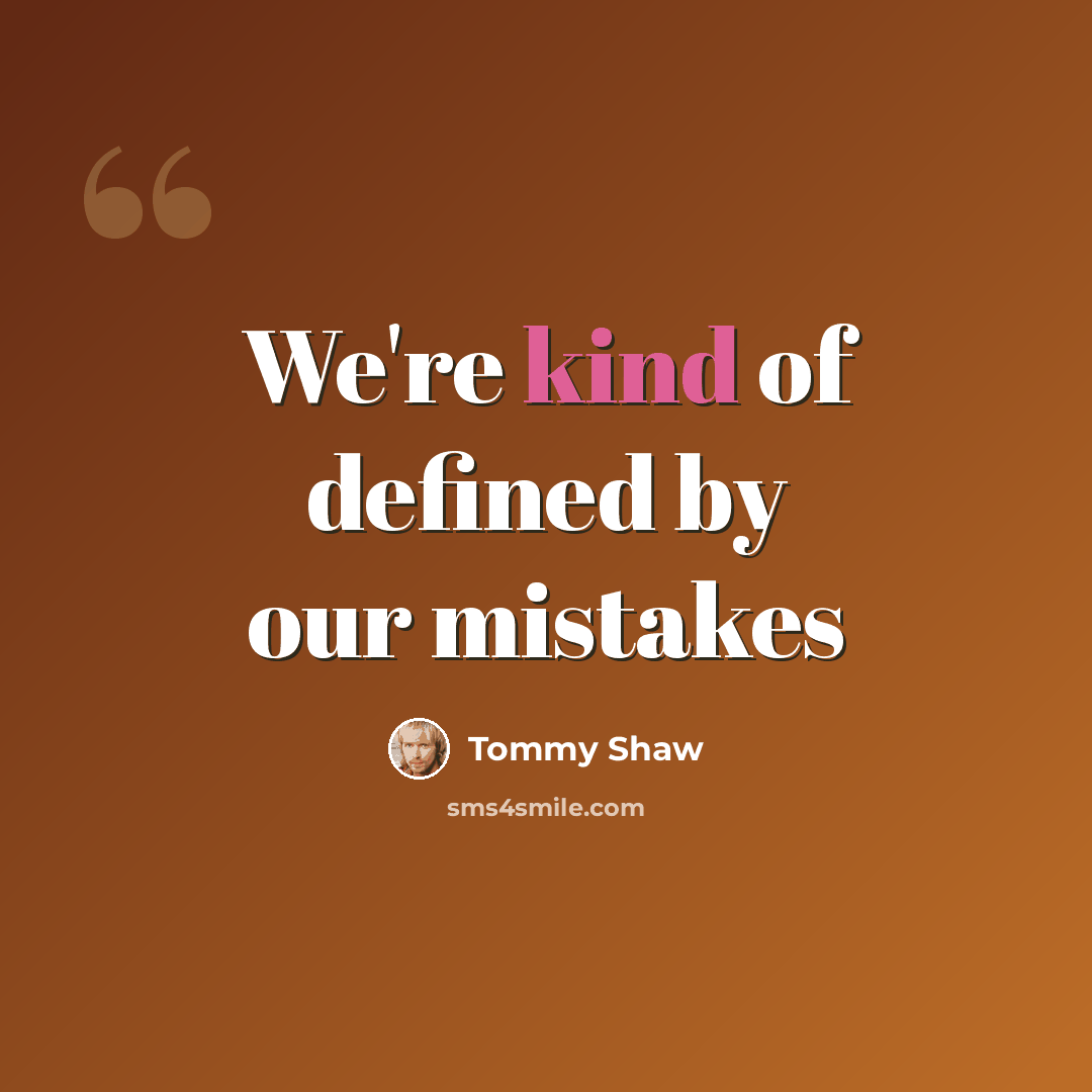 “We're kind of defined by our mistakes” quote by Tommy Shaw
