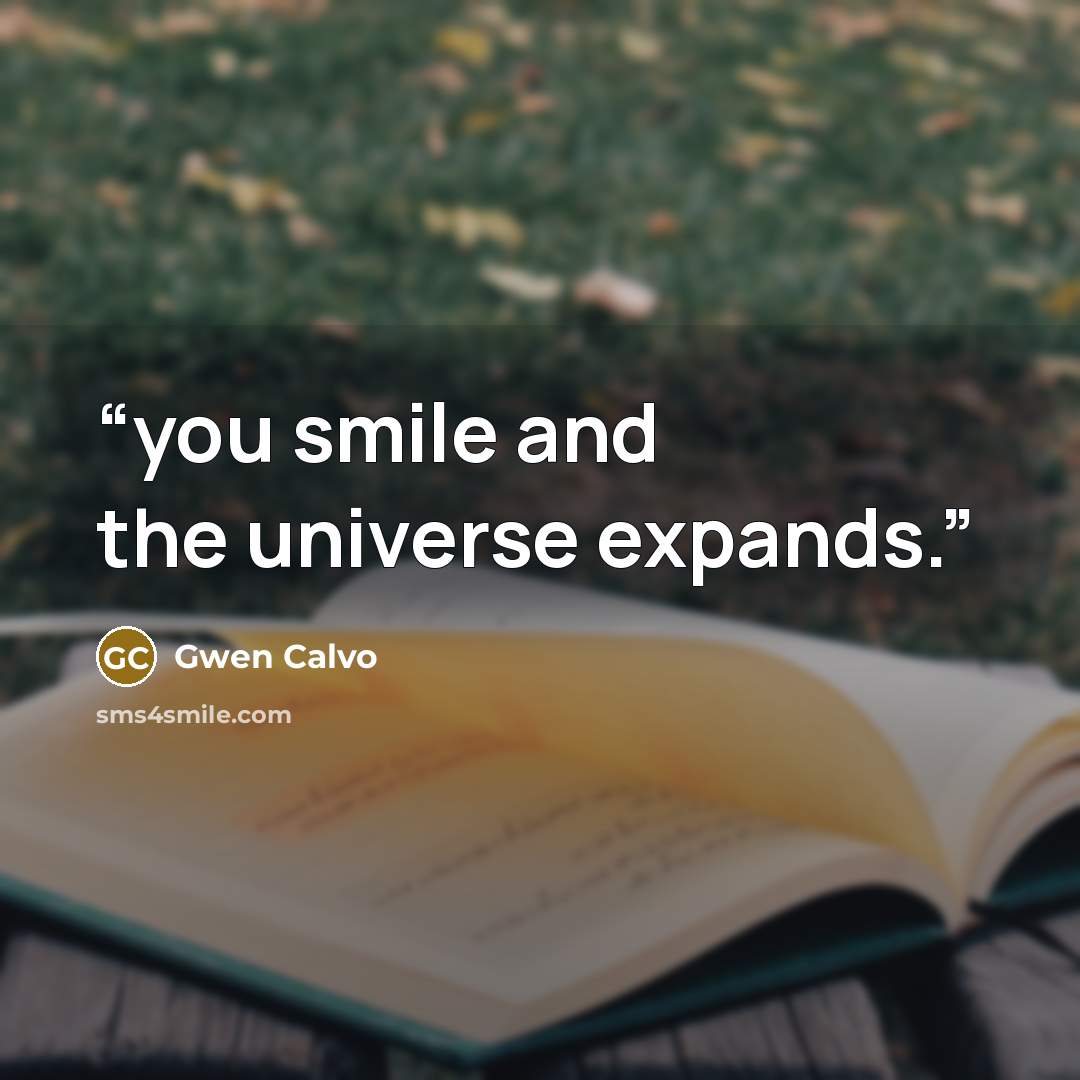 “you smile and the universe expands.” quote by Gwen Calvo