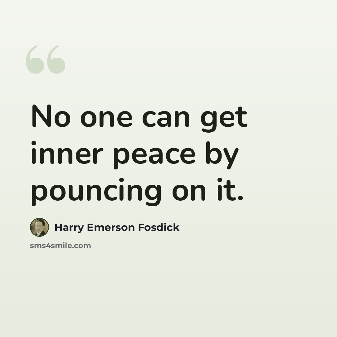 “No one can get inner peace by pouncing on it.” quote by Harry Emerson Fosdick