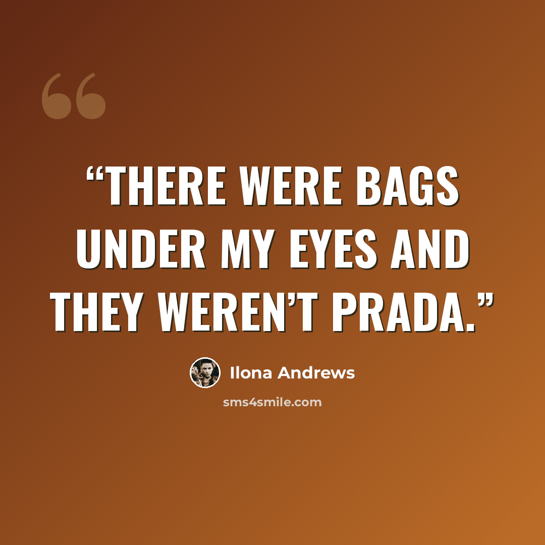 “There were bags under my eyes and they weren’t Prada.” quote by Ilona Andrews