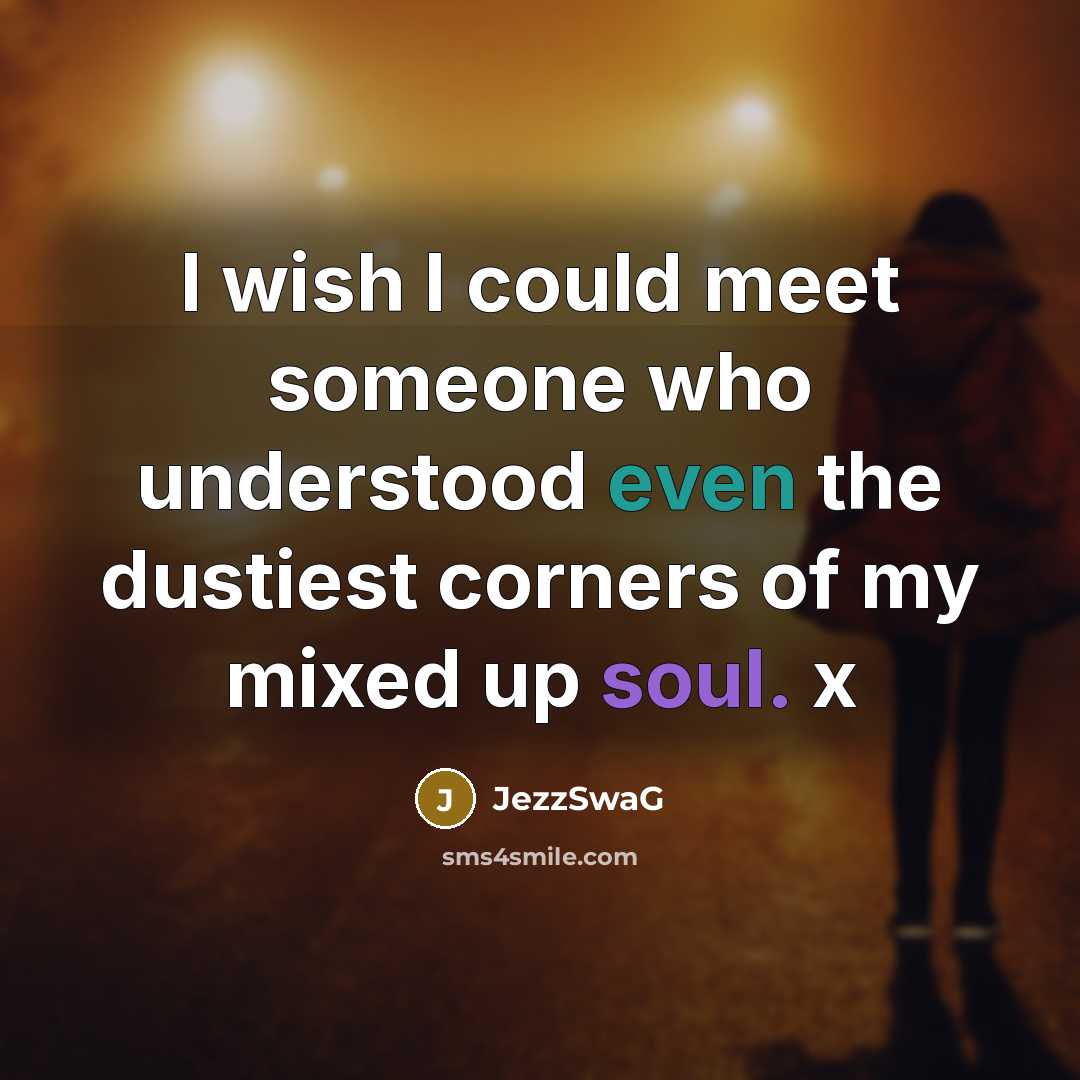 “I wish I could meet someone who understood even the dustiest corners of my mixed up soul. x” quote by JezzSwaG