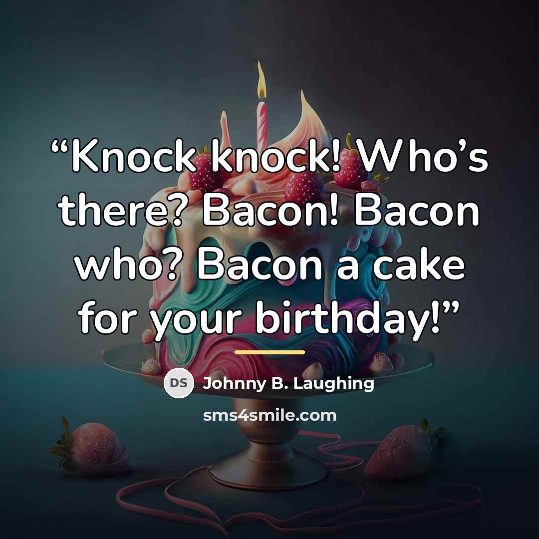 “Knock knock! Who’s there? Bacon! Bacon who? Bacon a cake for your birthday!” quote by Johnny B. Laughing