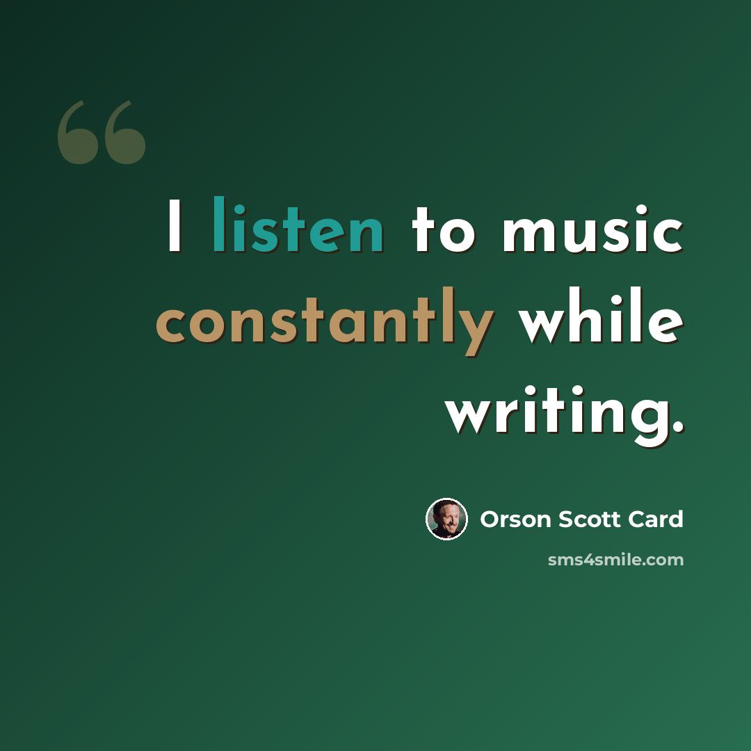 “I listen to music constantly while writing.” quote by Orson Scott Card