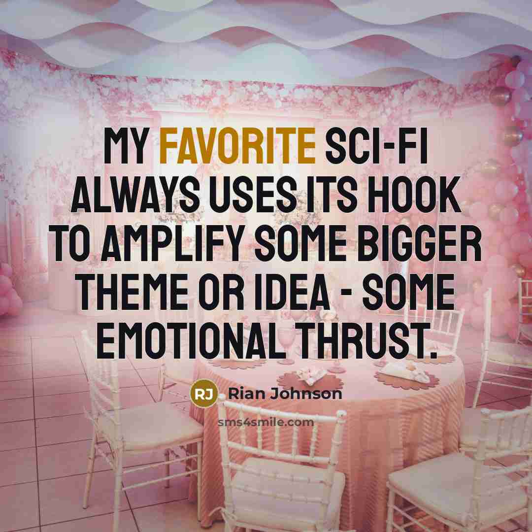 “My favorite sci-fi always uses its hook to amplify some bigger theme or idea - some emotional thrust.” quote by Rian Johnson