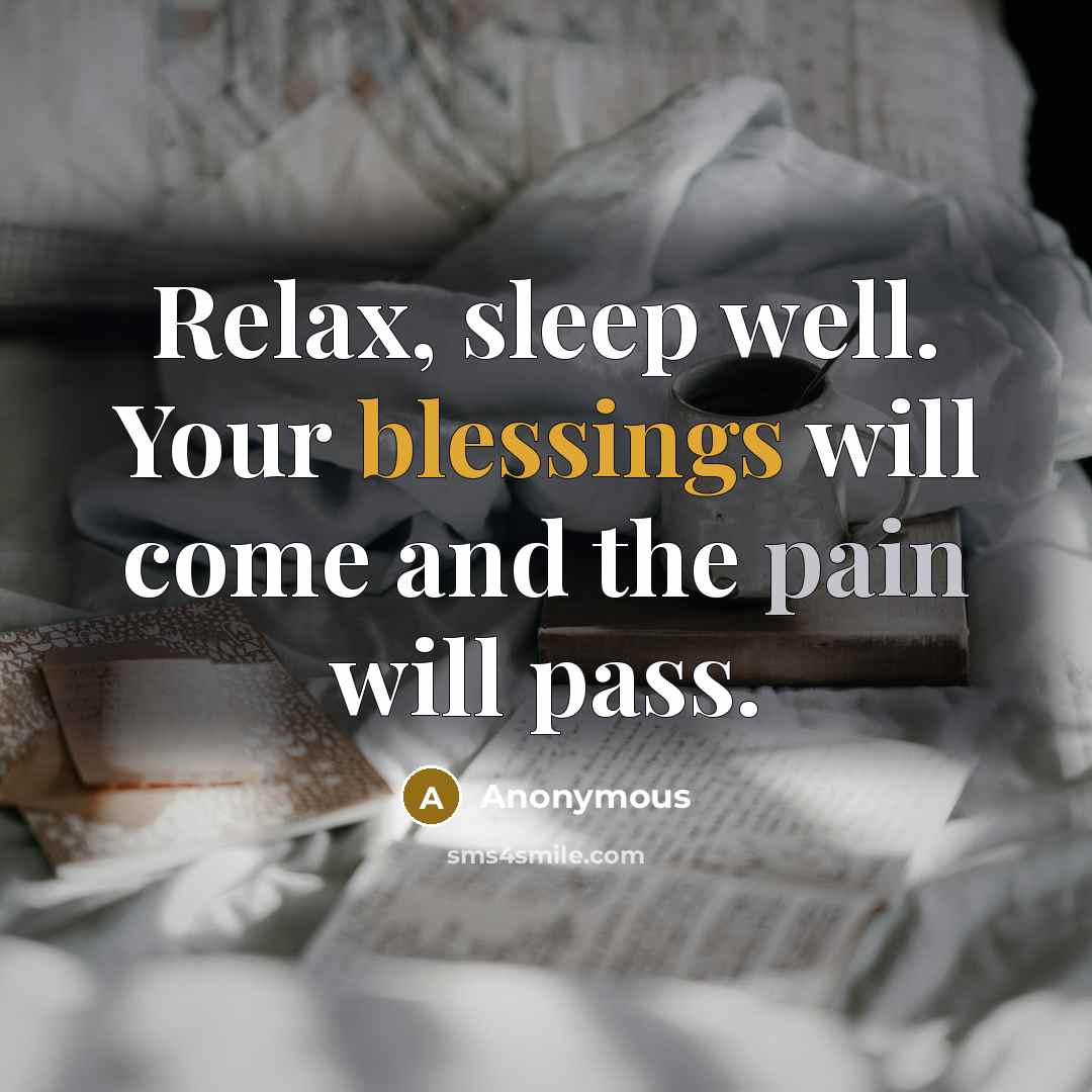 “Relax, sleep well. Your blessings will come and the pain will pass.” quote by Anonymous