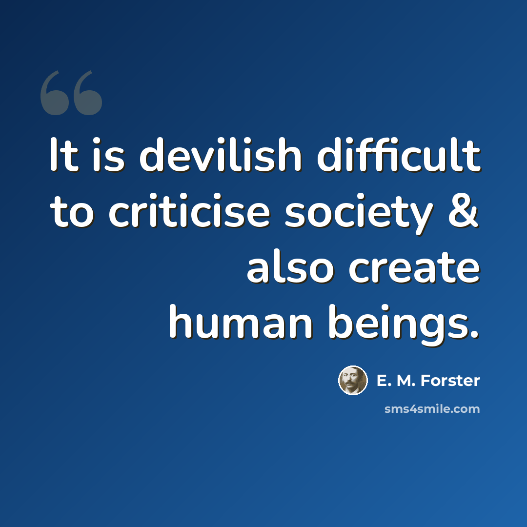 “It is devilish difficult to criticise society & also create human beings.” quote by E. M. Forster