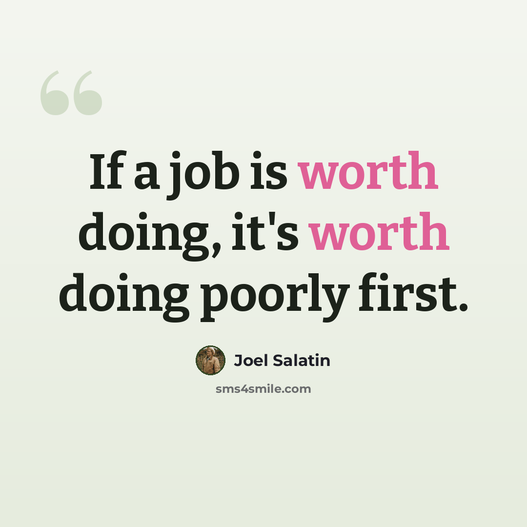 “If a job is worth doing, it's worth doing poorly first.” quote by Joel Salatin