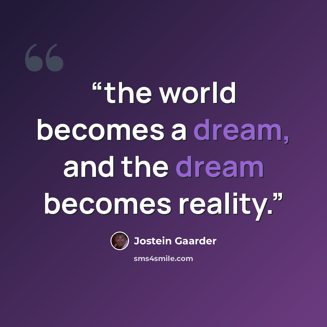 “the world becomes a dream, and the dream becomes reality.” quote by Jostein Gaarder