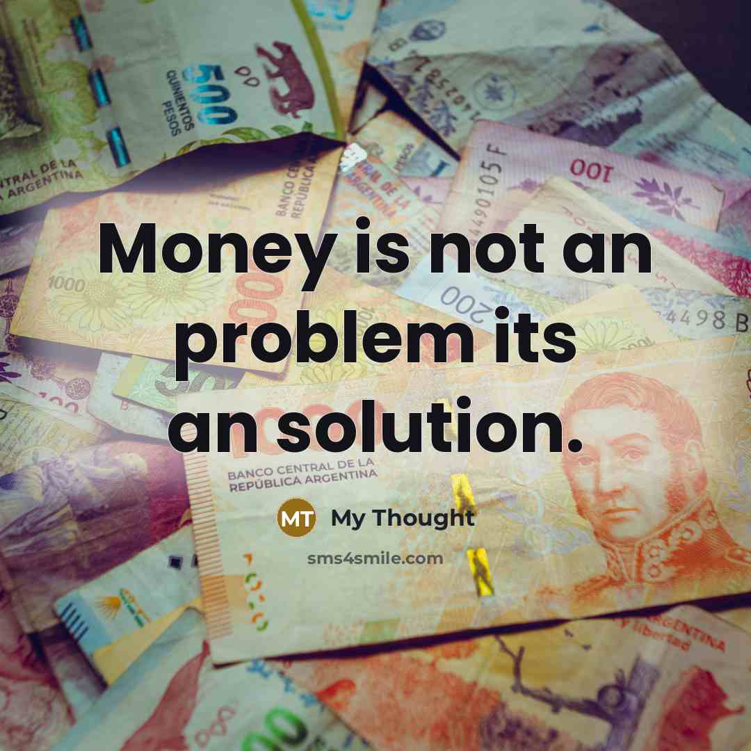 “Money is not an problem its an solution.” quote by My Thought