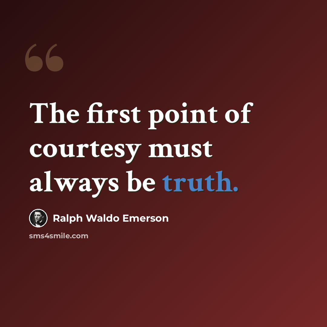 “The first point of courtesy must always be truth.” quote by Ralph Waldo Emerson