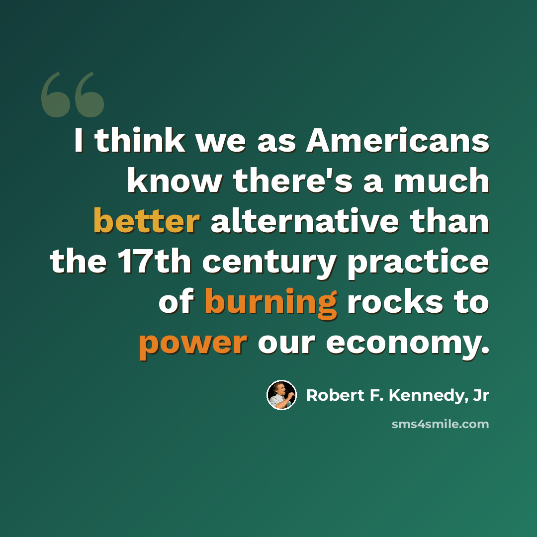 “I think we as Americans know there's a much better alternative than the 17th century practice of burning rocks to power our economy.” quote by Robert F. Kennedy, Jr