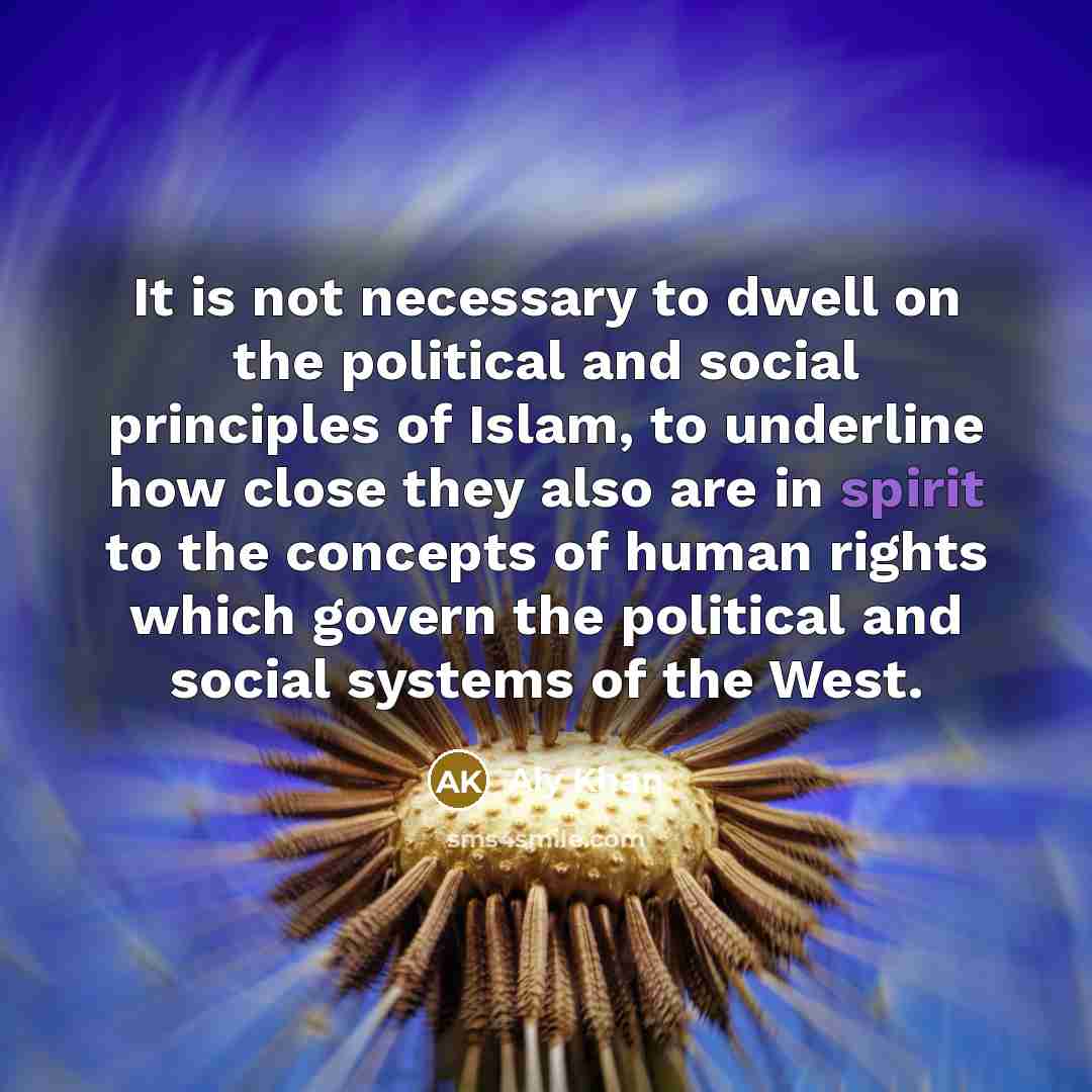 “It is not necessary to dwell on the political and social principles of Islam, to underline how close they also are in spirit to the concepts of human rights which govern the political and social systems of the West.” quote by Aly Khan