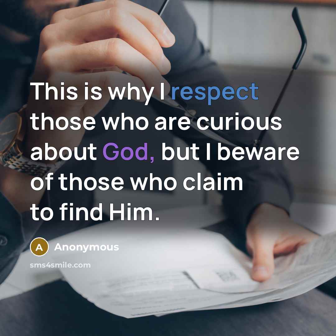 “This is why I respect those who are curious about God, but I beware of those who claim to find Him.” quote by Anonymous