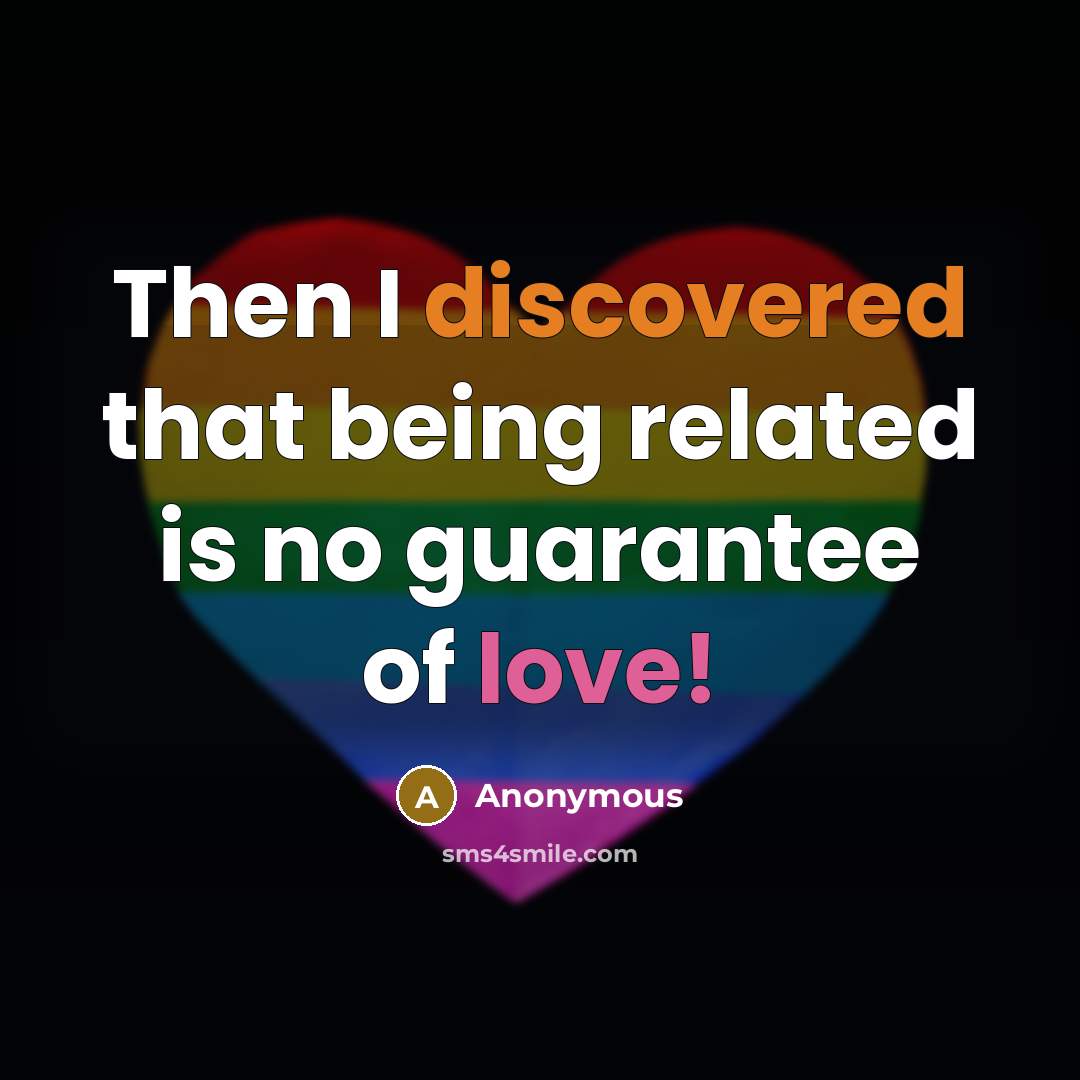 “Then I discovered that being related is no guarantee of love!” quote by Anonymous