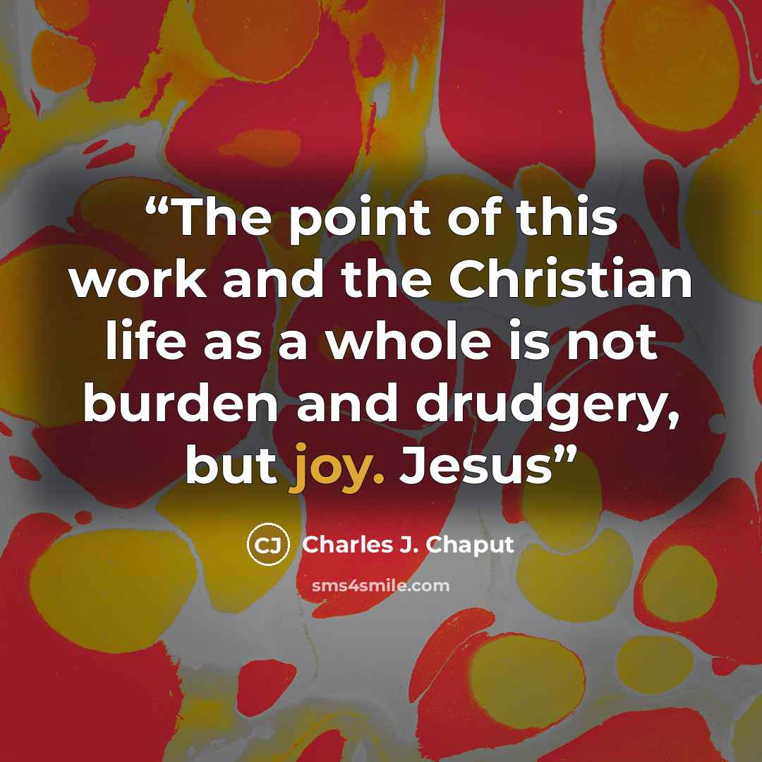 “The point of this work and the Christian life as a whole is not burden and drudgery, but joy. Jesus” quote by Charles J. Chaput