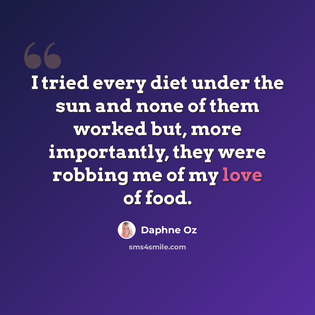 “I tried every diet under the sun and none of them worked but, more importantly, they were robbing me of my love of food.” quote by Daphne Oz