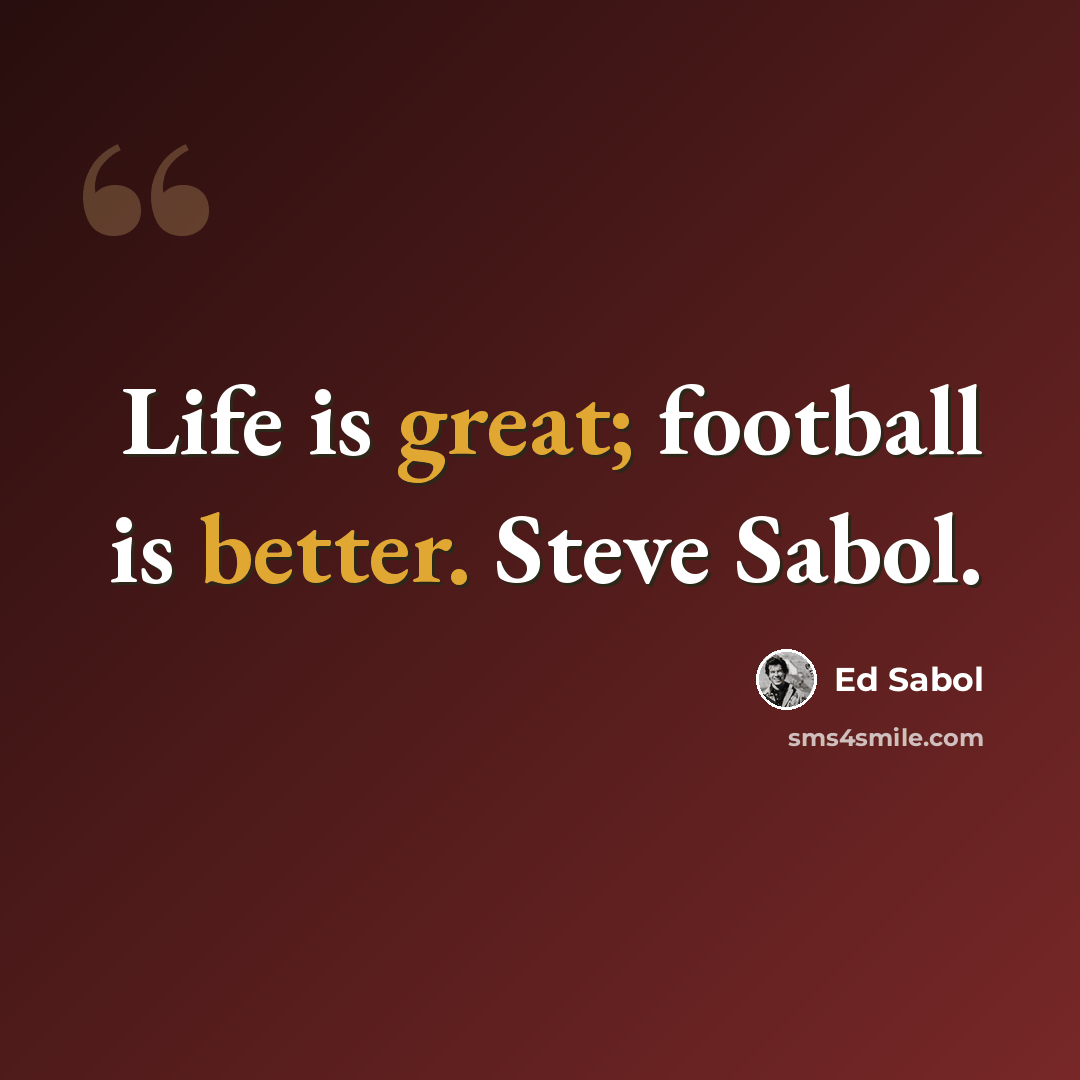 “Life is great; football is better. Steve Sabol.” quote by Ed Sabol