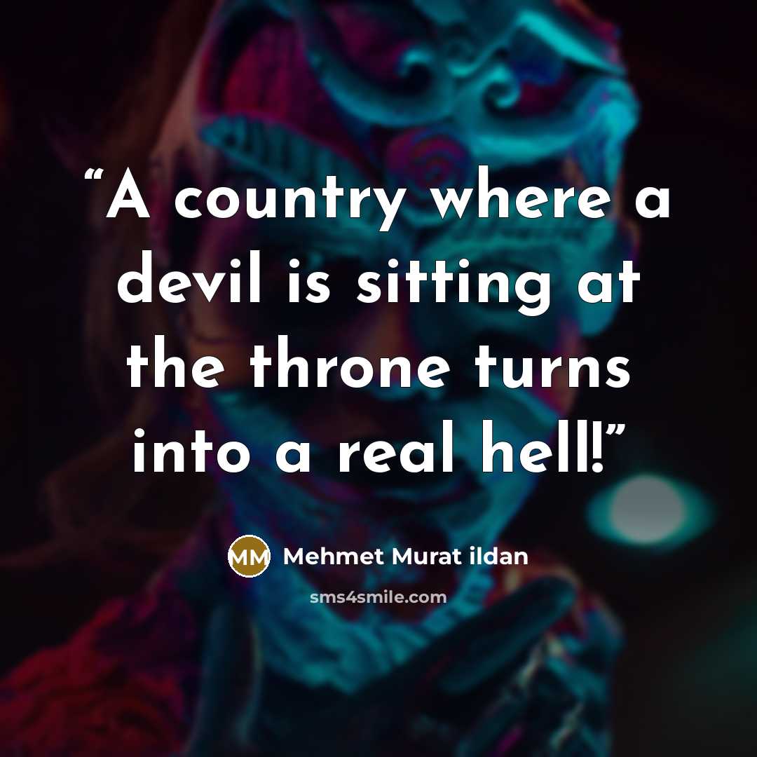“A country where a devil is sitting at the throne turns into a real hell!” quote by Mehmet Murat ildan
