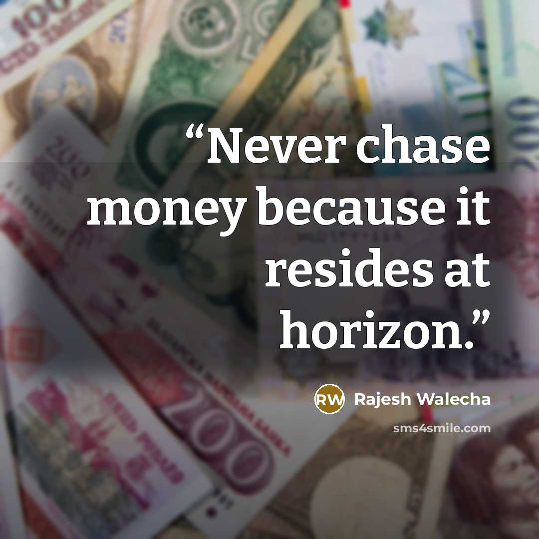 “Never chase money because it resides at horizon.” quote by Rajesh Walecha