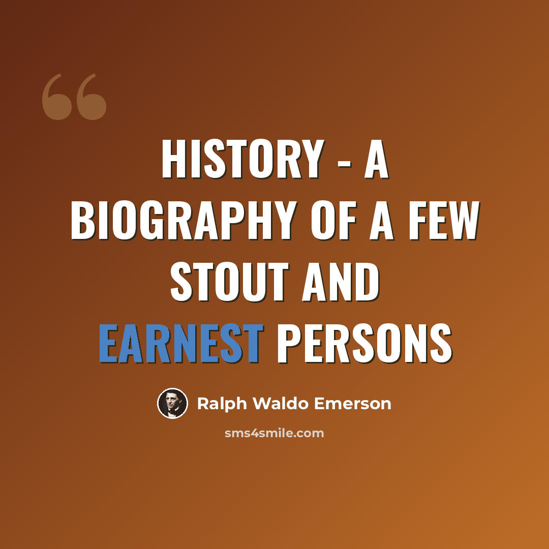 “History - a biography of a few stout and earnest persons” quote by Ralph Waldo Emerson