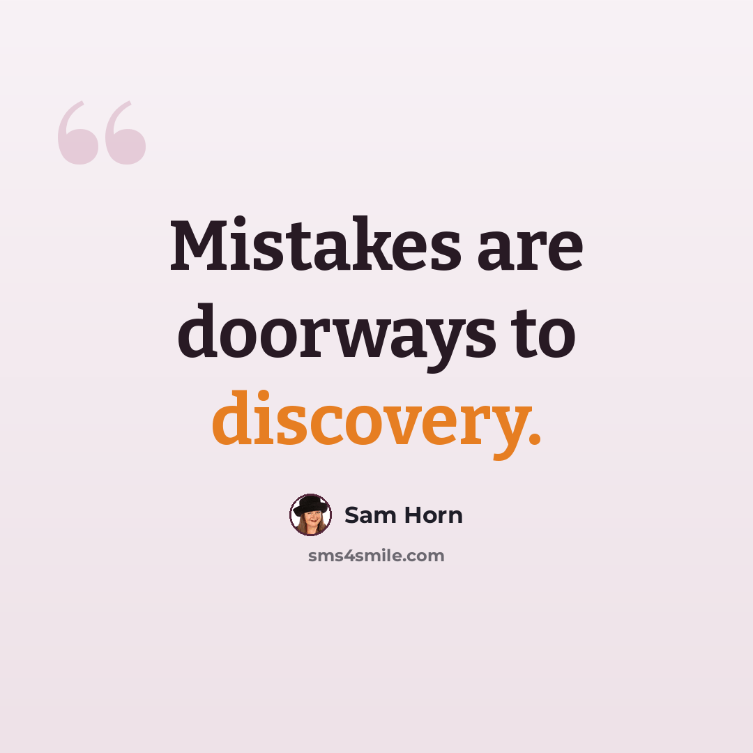 “Mistakes are doorways to discovery.” quote by Sam Horn