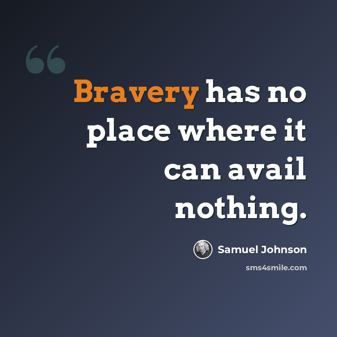 “Bravery has no place where it can avail nothing.” quote by Samuel Johnson