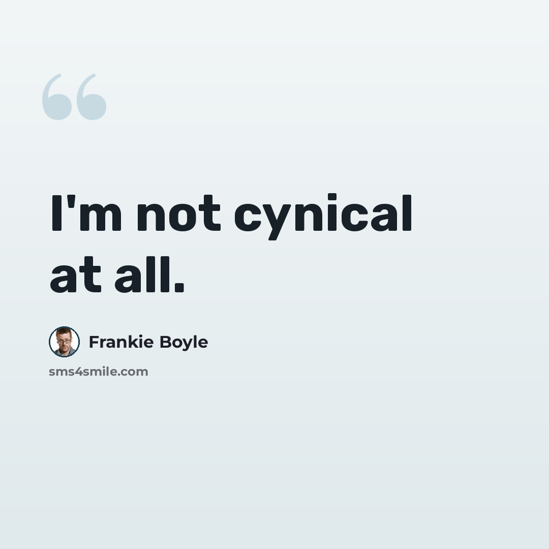 “I'm not cynical at all.” quote by Frankie Boyle