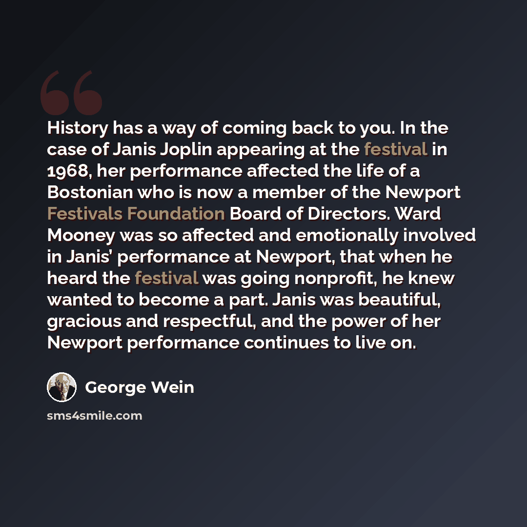 “History has a way of coming back to you. In the case of Janis Joplin appearing at the festival in 1968, her performance affected the life of a Bostonian who is now a member of the Newport Festivals Foundation Board of Directors. Ward Mooney was so affected and emotionally involved in Janis’…” quote by George Wein