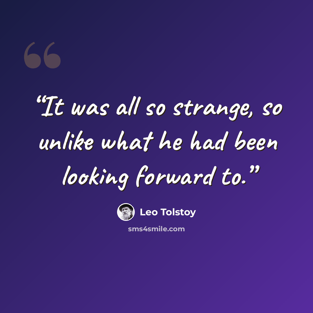 “It was all so strange, so unlike what he had been looking forward to.” quote by Leo Tolstoy