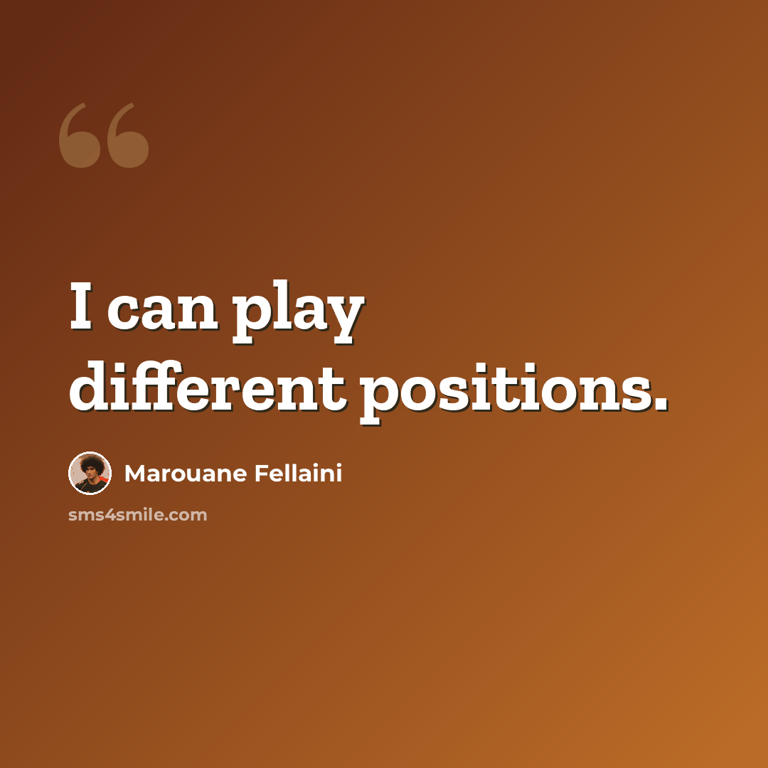 “I can play different positions.” quote by Marouane Fellaini