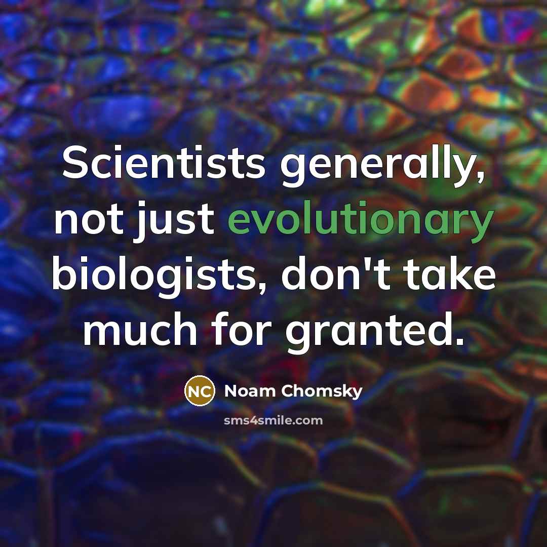 “Scientists generally, not just evolutionary biologists, don't take much for granted.” quote by Noam Chomsky