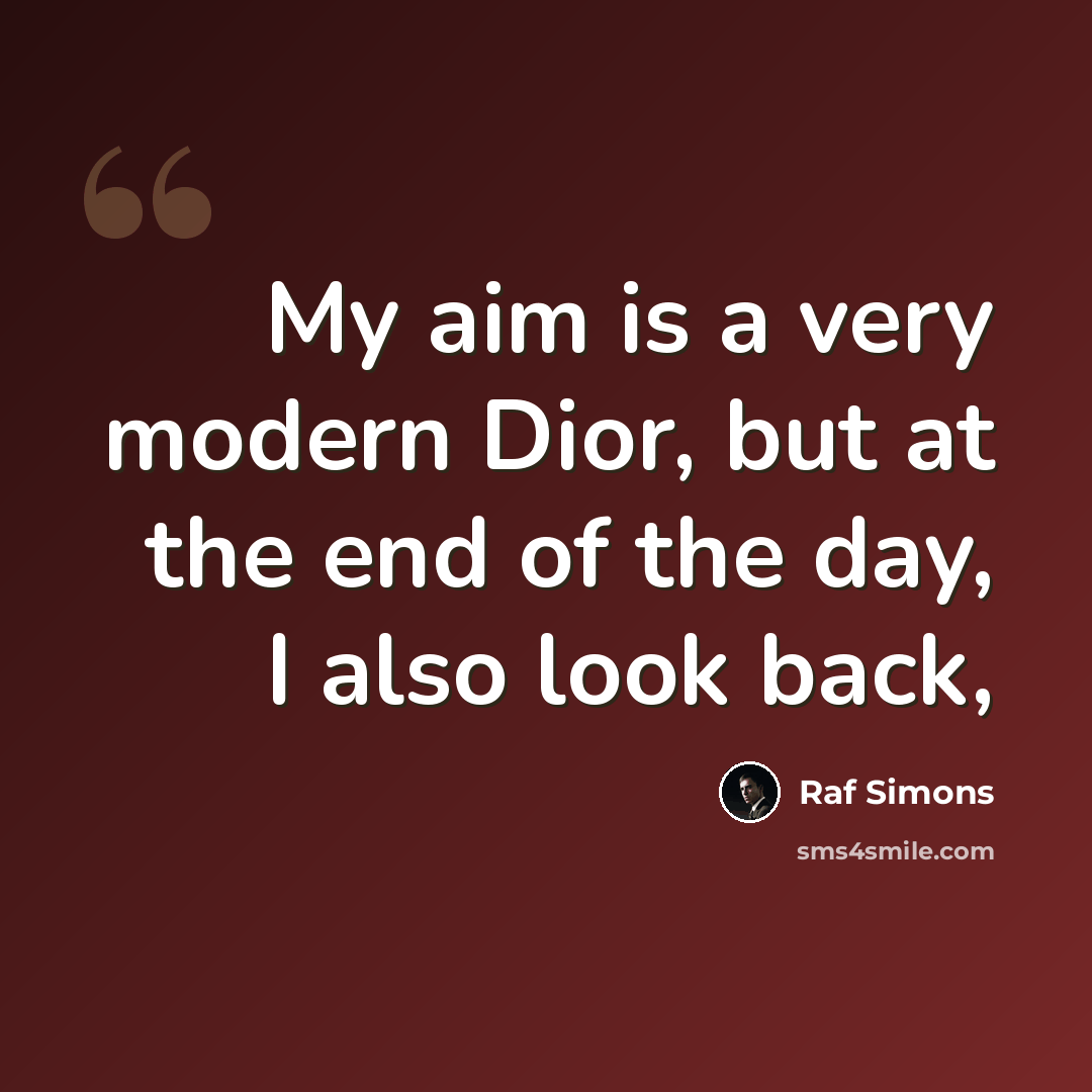 “My aim is a very modern Dior, but at the end of the day, I also look back,” quote by Raf Simons