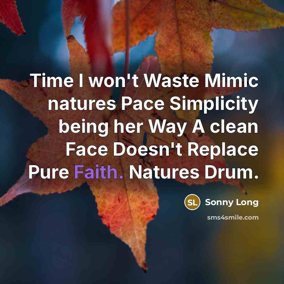 “Time I won't Waste Mimic natures Pace Simplicity being her Way A clean Face Doesn't Replace Pure Faith. Natures Drum.” quote by Sonny Long