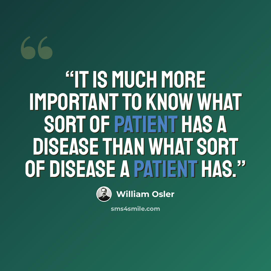 “It is much more important to know what sort of patient has a disease than what sort of disease a patient has.” quote by William Osler