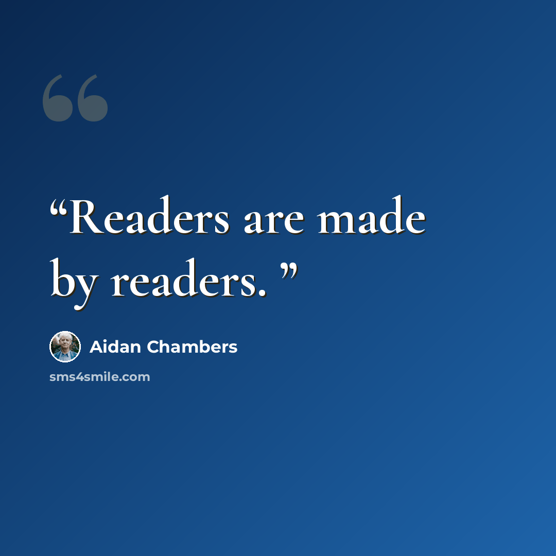 “Readers are made by readers.” quote by Aidan Chambers