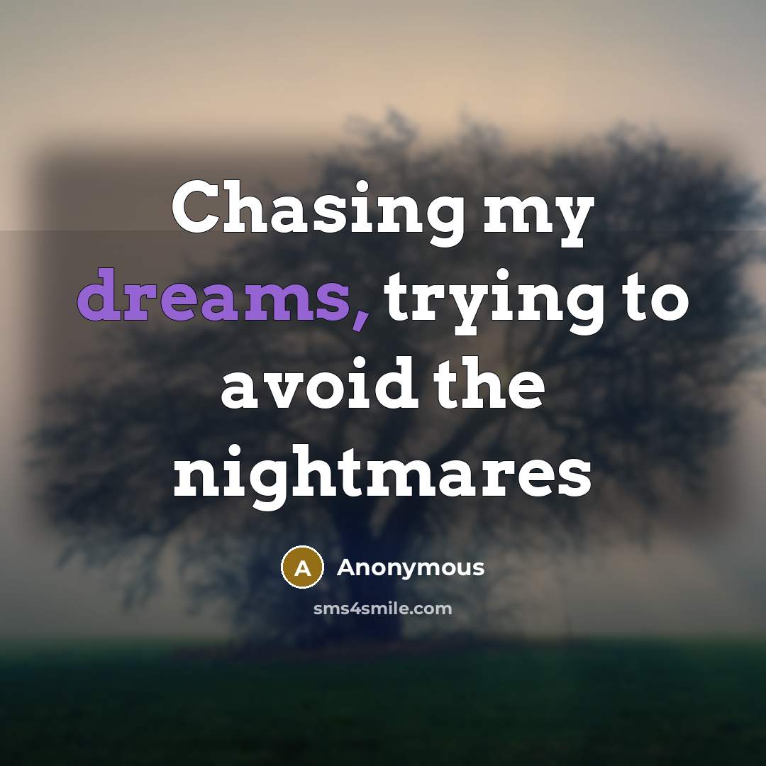 “Chasing my dreams, trying to avoid the nightmares” quote by Anonymous