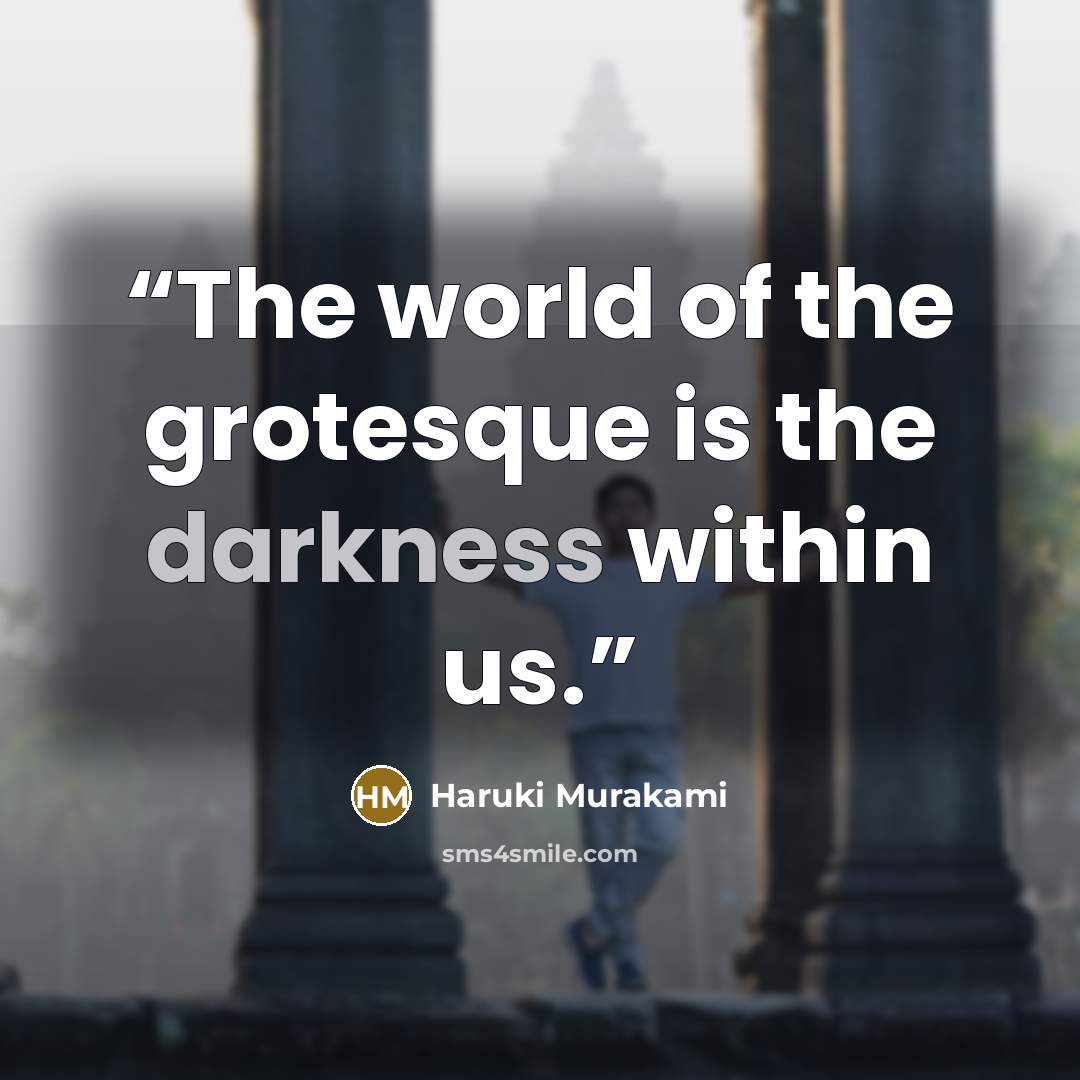 “The world of the grotesque is the darkness within us.” quote by Haruki Murakami