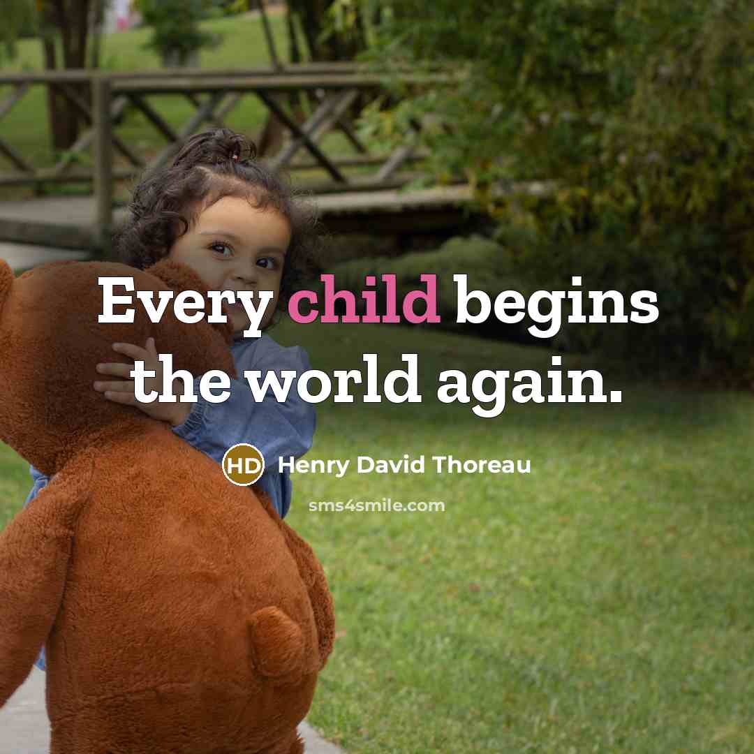 “Every child begins the world again.” quote by Henry David Thoreau