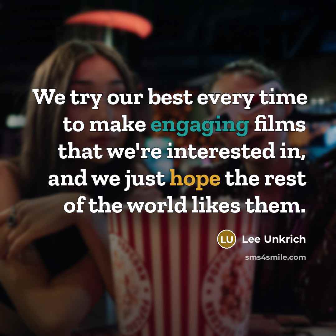 “We try our best every time to make engaging films that we're interested in, and we just hope the rest of the world likes them.” quote by Lee Unkrich