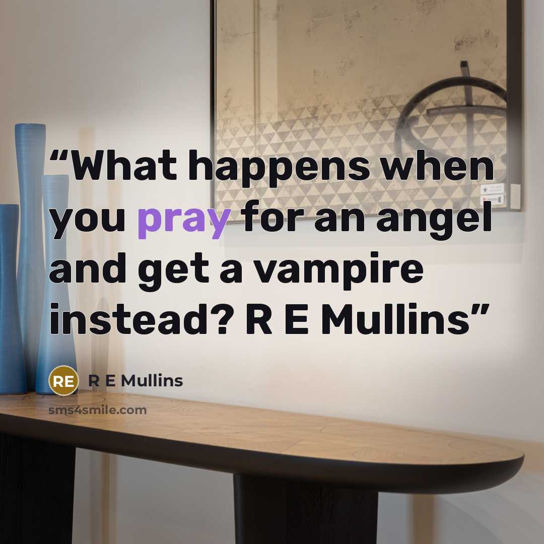 “What happens when you pray for an angel and get a vampire instead? R E Mullins” quote by R E Mullins