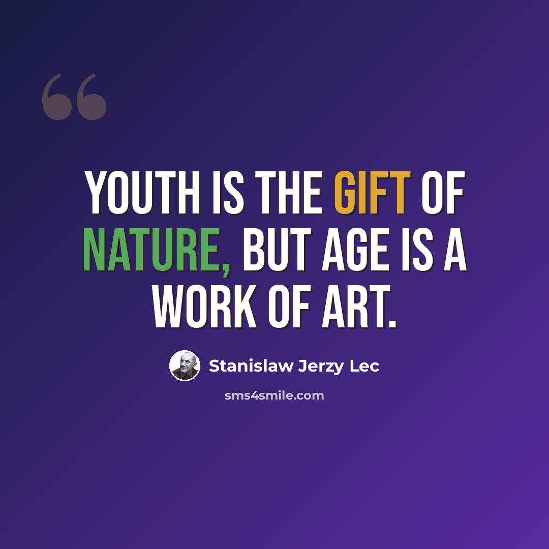 “Youth is the gift of nature, but age is a work of art.” quote by Stanislaw Jerzy Lec