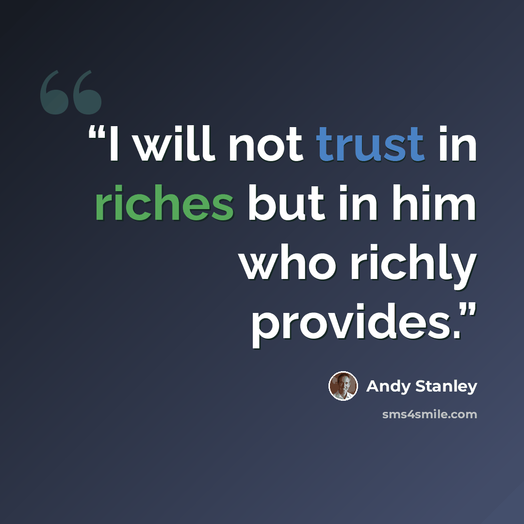 “I will not trust in riches but in him who richly provides.” quote by Andy Stanley